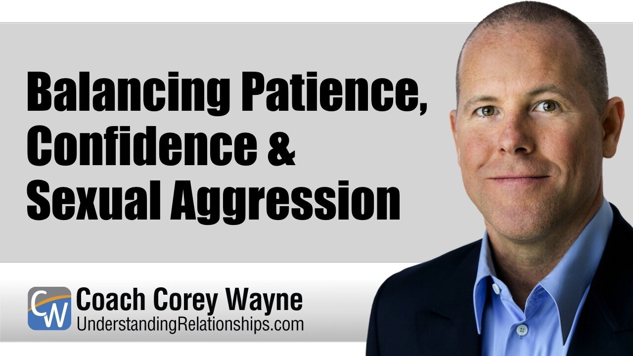 Balancing Patience, Confidence & Sexual Aggression