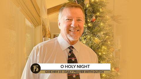 O Holy Night | Give Him 15: Daily Prayer with Dutch | Dec. 24, 2021