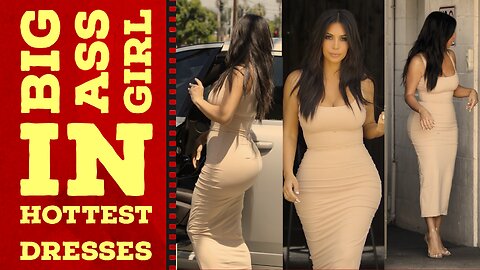 Big Ass Girl in Hottest Dresses / Big Butts Attractive