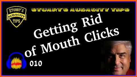 Stuart's Audacity Tips 010 - Getting Rid of Mouth Clicks