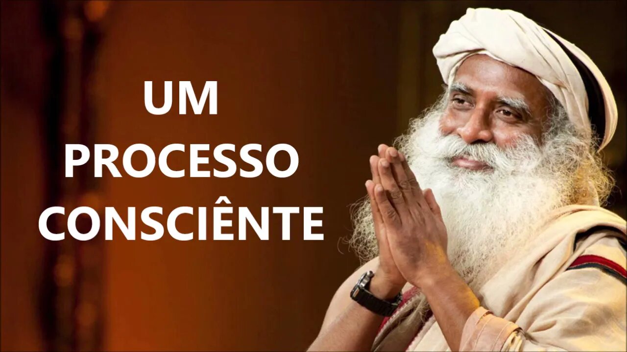 FAÇA DISSO UM PROCESSO CONSCIÊNTE, SADHGURU, DUBLADO