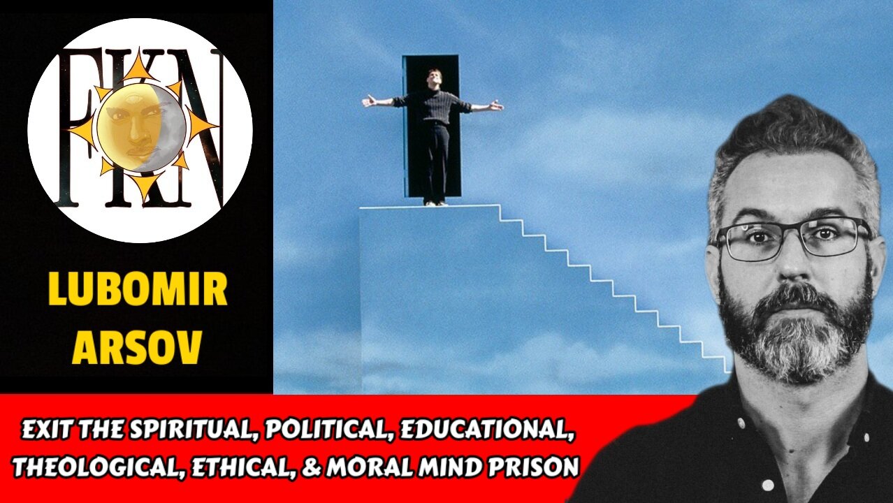 Exit the Spiritual, Political, Educational, Theological, & Ethical Mind Prison | Lubomir Arsov