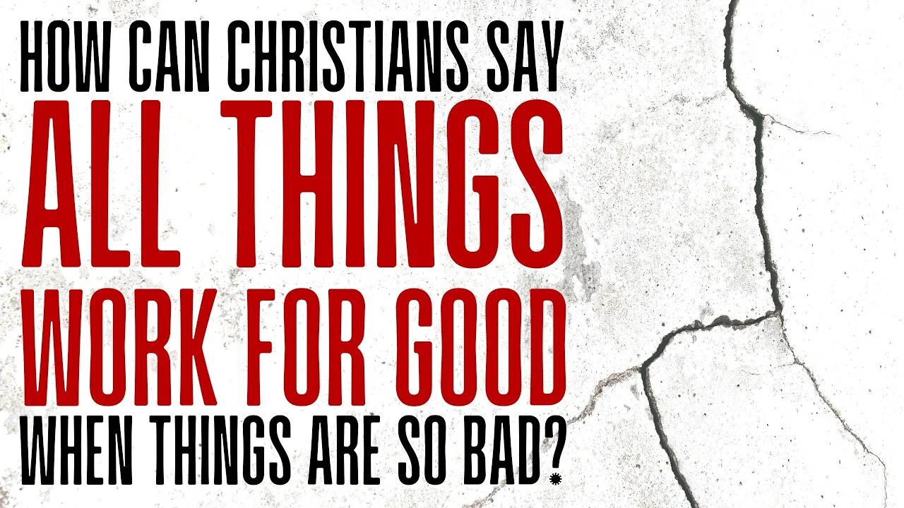 How Can Christians Say "Everything Works Out For the Good" When Really Terrible Things Happen?