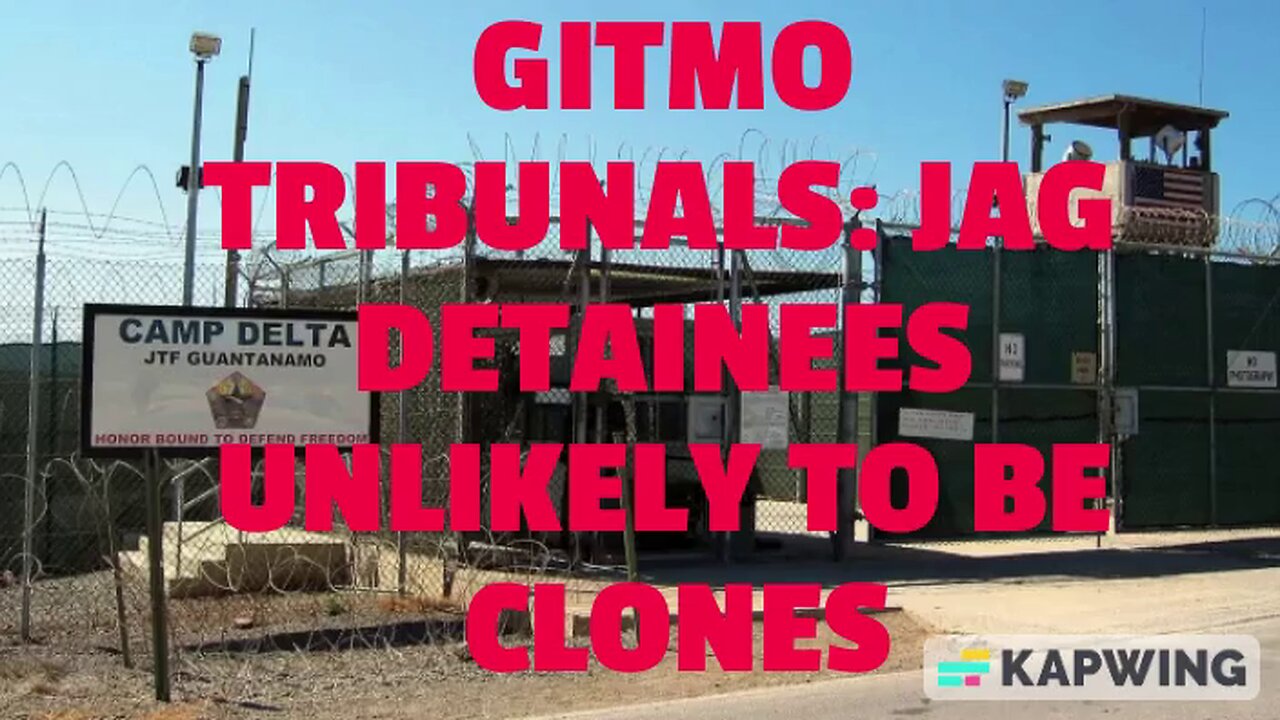 GITMO TRIBUNALS: JAG DETAINEES UNLIKELY TO BE CLONES