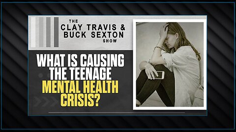 What Is Causing The Teenage Mental Health Crisis? | The Clay Travis & Buck Sexton Show