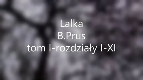 Lalka - B. Prus tom I - rozdz.I - XI audiobook ( czas rozdziałów w opisie )