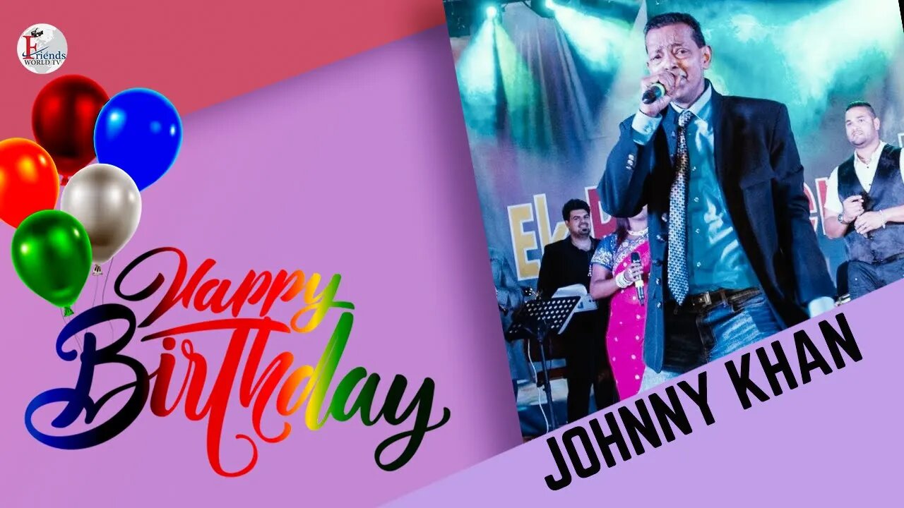 Happy Birthday to Johnny Khan Ji 🎂