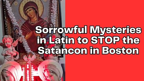 Sorrowful Mysteries to STOP the SATANCON in Boston! - Tue, Apr. 25th, 2023