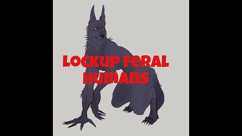 Lockup Feral Humans