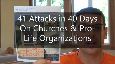 41 Attacks in 40 Days On Churches & Pro-Life Organizations