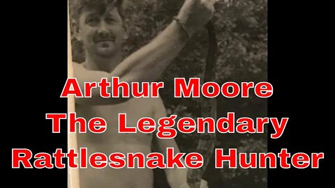 Arthur Moore The Legendary Rattlesnake Hunter