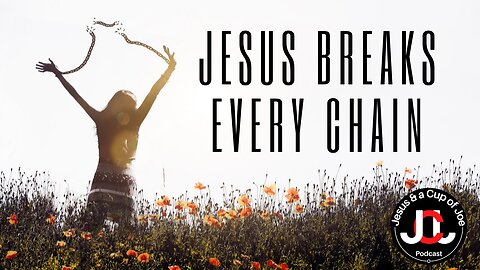 Jesus breaks every chain.