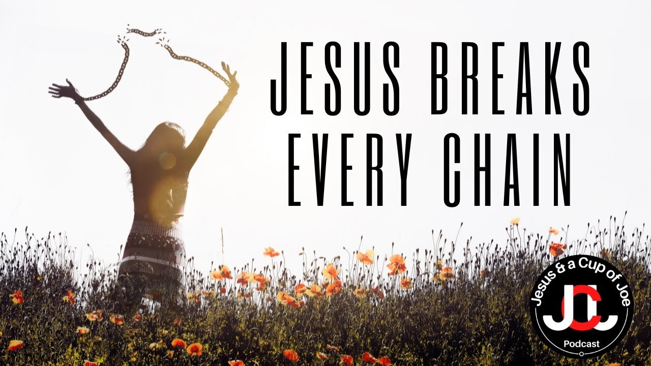 Jesus breaks every chain.