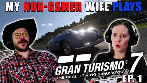 TEST DRIVE | My Non-Gamer Wife Plays Gran Turismo 7 | EPISODE 1