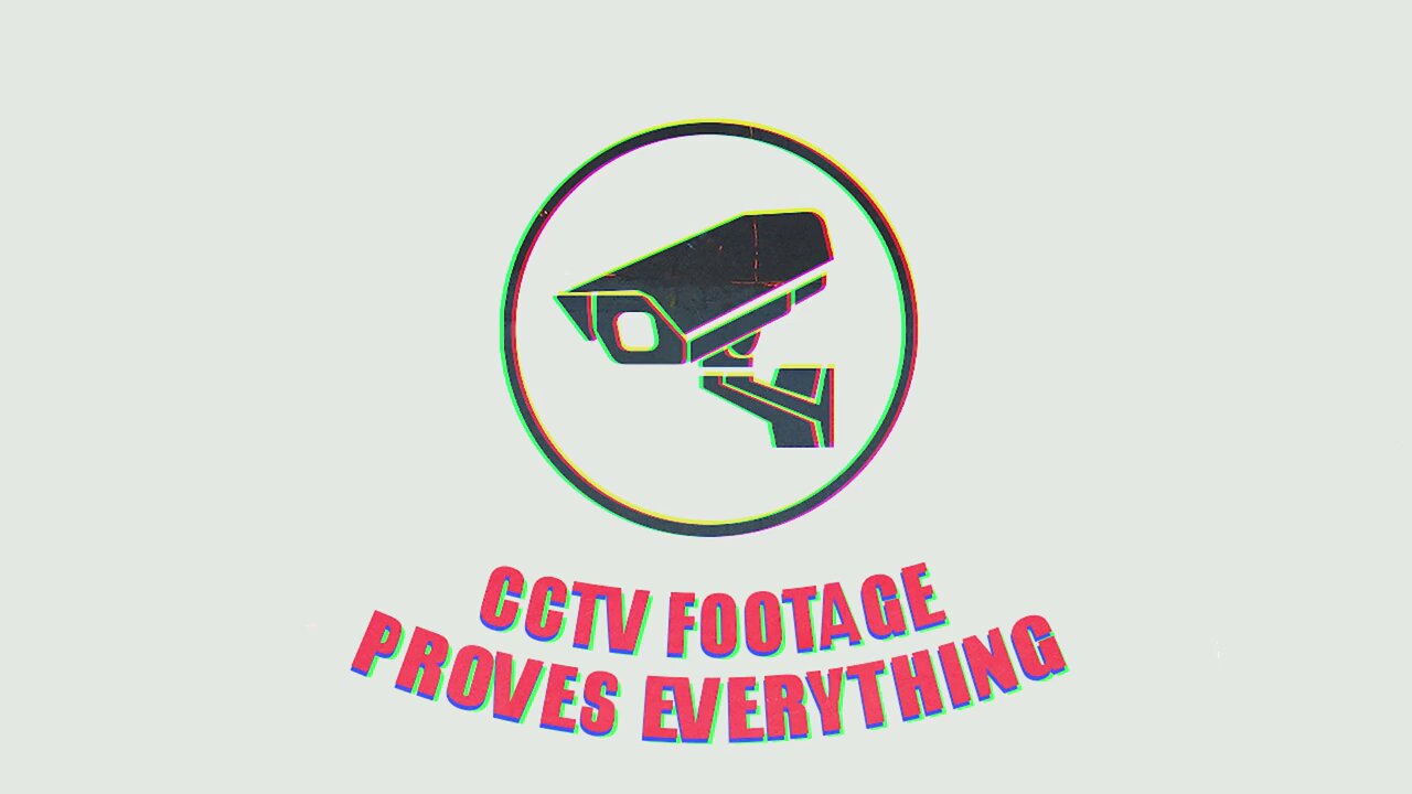 CCTV FOOTAGE PROVES EVERYTHING