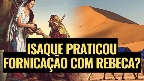 Isaque praticou fornicação com Rebeca? - Gênesis 24 - Lição 8 da Escola Sabatina - Leandro Quadros