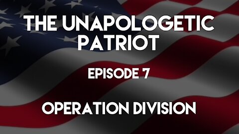 The Unapologetic Patriot - Episode 7 - Operation Division