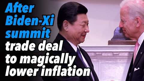 After Biden-Xi summit, trade deal in works to magically lower inflation