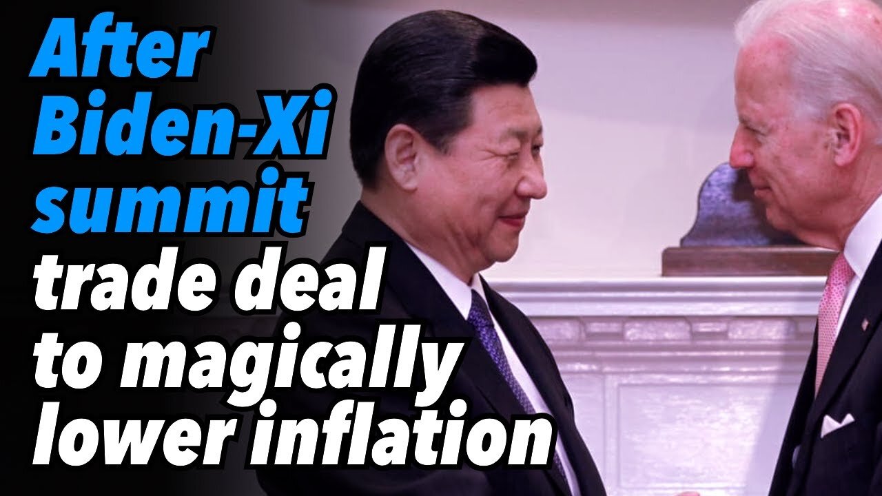 After Biden-Xi summit, trade deal in works to magically lower inflation