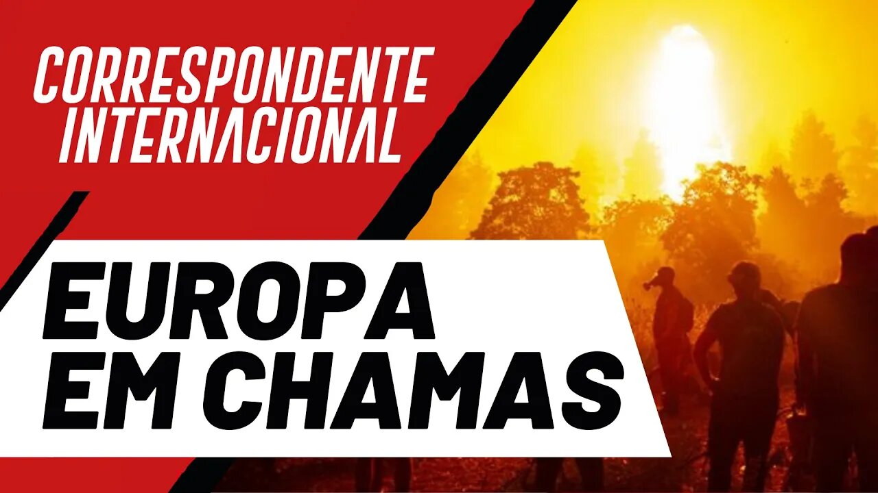 Europa em chamas - Correspondente Internacional nº 103 - 14/07/22