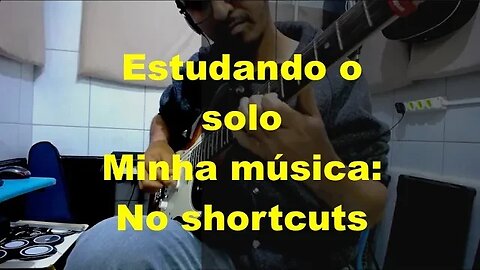 Estudando solo da minha musica (No shortcuts)