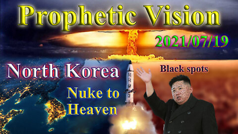 Prophetic Vision, North Korea about their leader – and a nuke to heaven