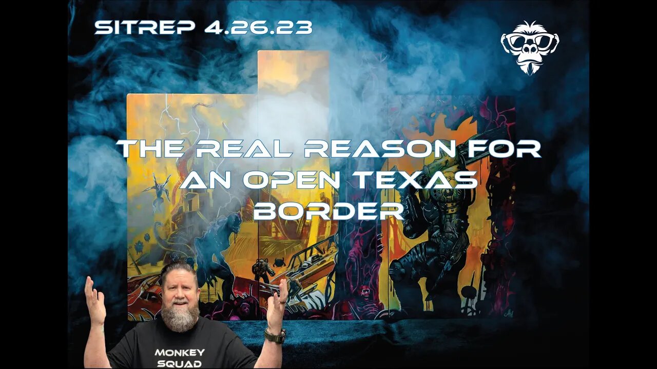 SITREP 4.26.23 - The Real Reason for an Open Texas Border