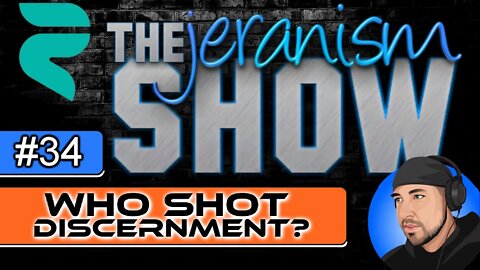 The jeranism Show #34 - Who Shot Discernment? - 2/25/2022