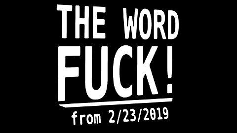 THE WORD FUCK! (from 2/23/2019)