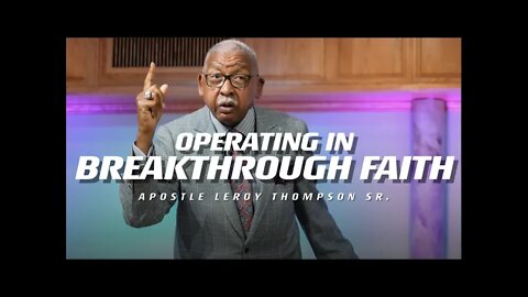 Operating In Breakthrough Faith | Apostle Leroy Thompson Sr.