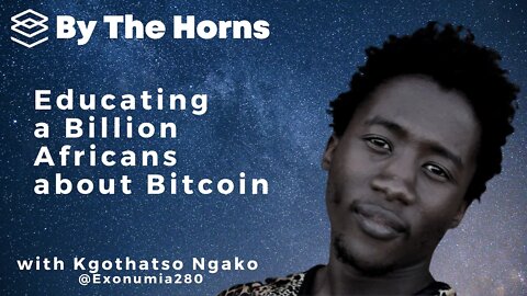 Educating a Billion Africans about Bitcoin with Kgothatso Ngako - By the Horns