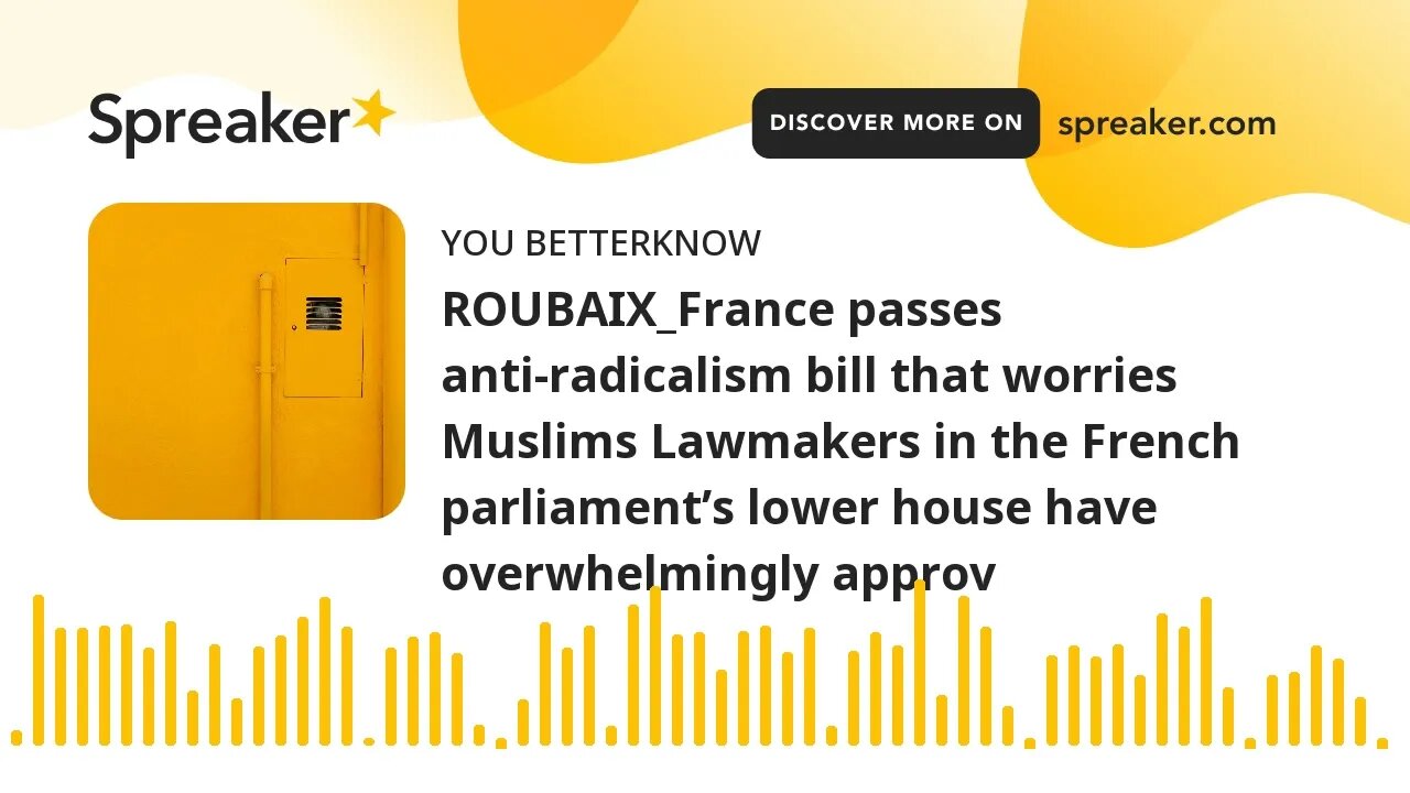 ROUBAIX_France passes anti-radicalism bill that worries Muslims Lawmakers in the French parliament’s