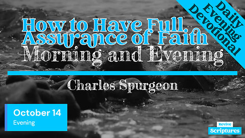 October 14 Evening Devotional | How to Have Full Assurance of Faith | Charles Spurgeon