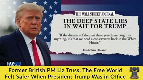 Former British PM Liz Truss: The Free World Felt Safer When President Trump Was in Office
