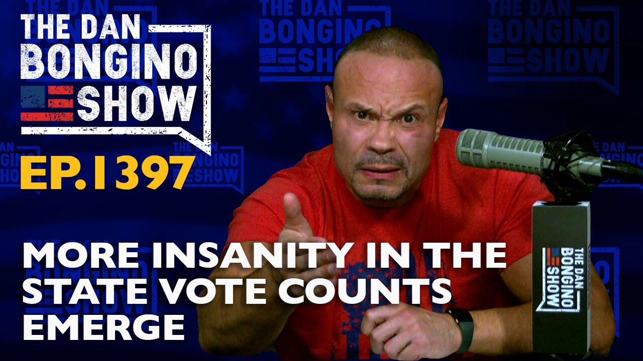 Ep. 1397 More Insanity in the State Vote Counts Emerge - The Dan Bongino Show