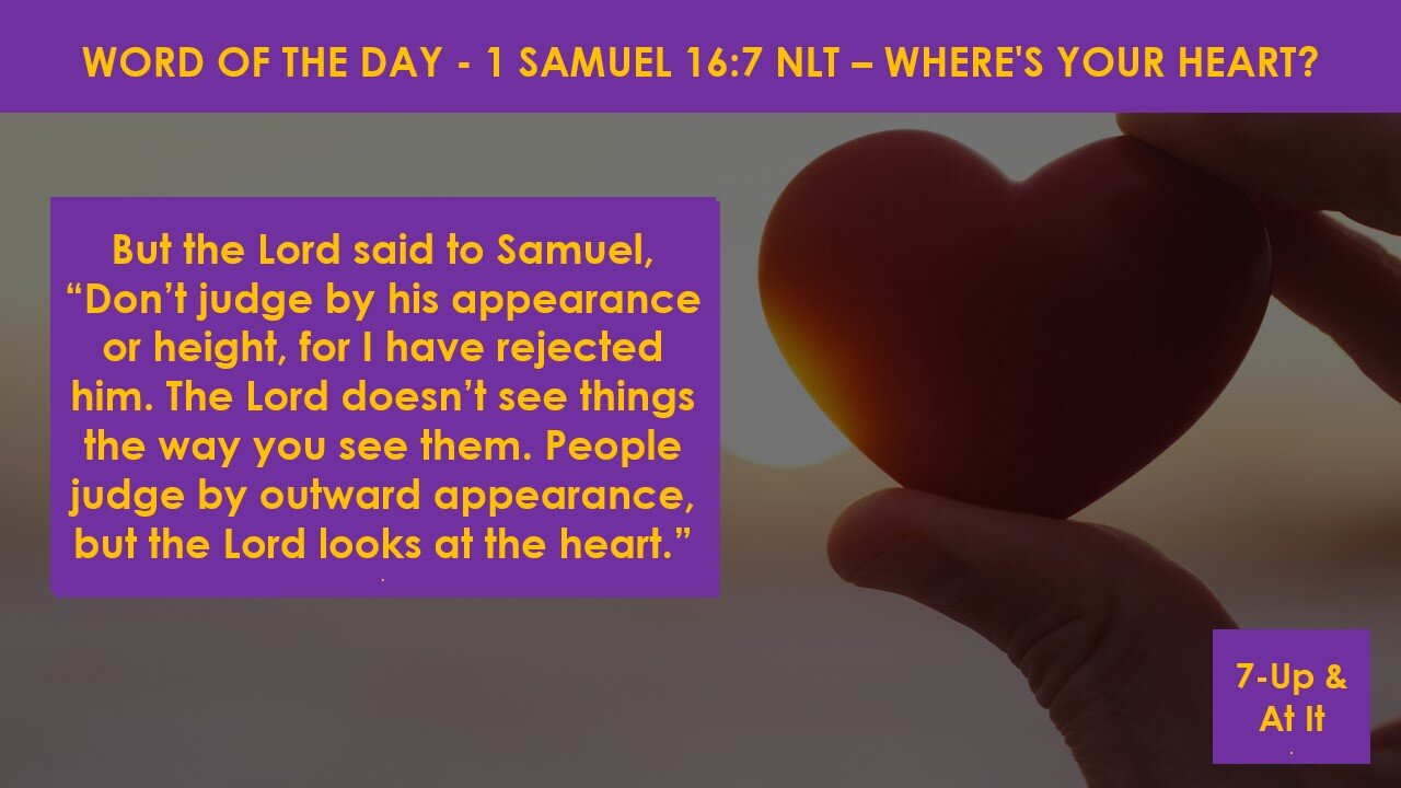 WORD OF THE DAY: 1 SAMUEL 16:7 NLT - WHERE'S YOUR HEART?