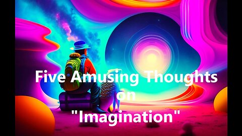 Five Amusing Thoughts on "Imagination"