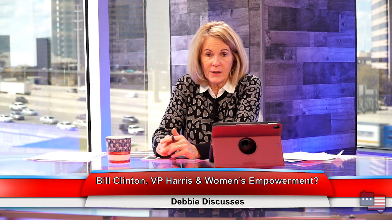 Bill Clinton, VP Harris & Women’s Empowerment? | Debbie Discusses 3.25.21