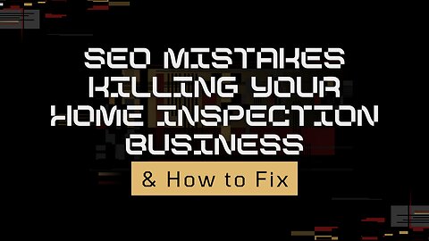 SEO Mistakes Killing Your Home Inspection Business (& How to Fix)