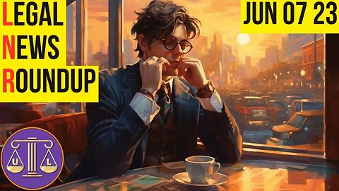 Legal News Roundup : 06/07/23