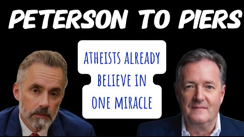 Jordan Peterson to Piers Morgan "Atheists Believe in At Least One Miracle"