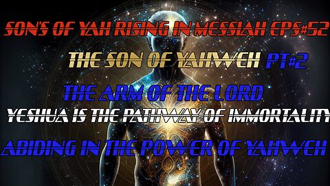 SON'S OF YAH RISING IN MESSIAH EPS#52 THE SON OF YAHWEH PT#2 THE ARM OF THE LORD