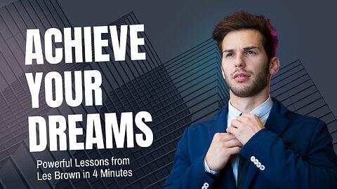 Achieve Your Dreams: Powerful Lessons from Les Brown in 4 Minutes