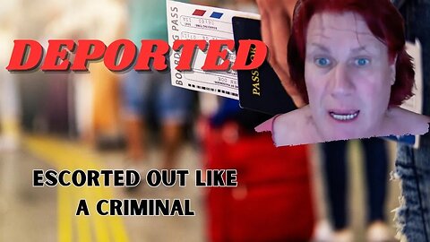 I GOT DEPORTED and treated like a criminal at customs