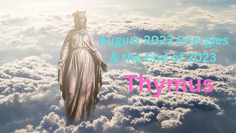 August 2023 Energies & the End of 2023 ∞Thymus: The Collective of Ascended Masters~ Daniel Scranton