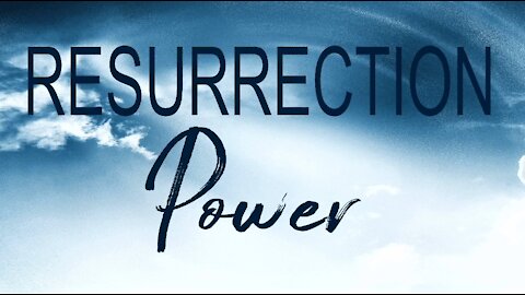 Resurrection Power, 18th April 2021.