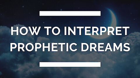 How do you INTERPRET your PROPHETIC DREAMS ??