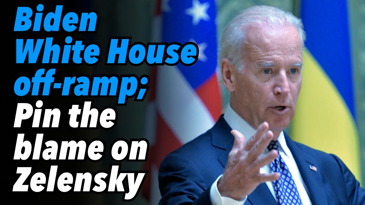 Biden White House off-ramp; Pin the blame on Zelensky