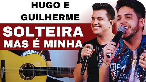 SOLTEIRA MAS É MINHA - Hugo e Guilherme | Como tocar no violão