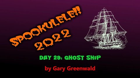 Spookulele 2022 - Day 29 - Ghost Ship (by Gary Greenwald)
